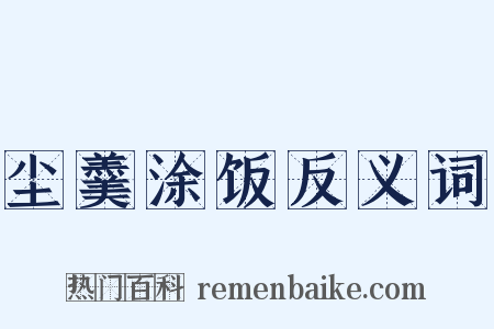 尘羹涂饭反义词是什么意思的图片